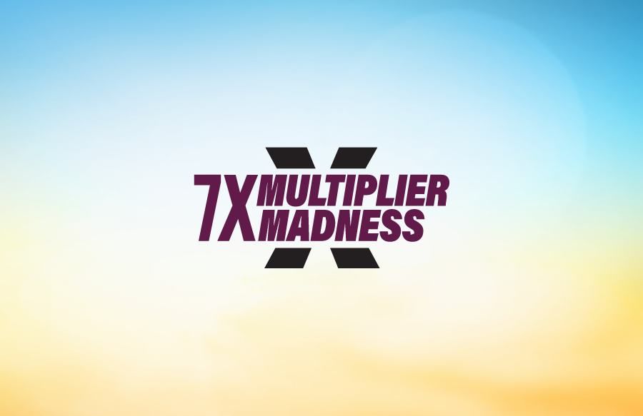 7X Multiplier Madness